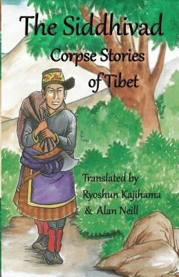 The Siddhivad Corpse Stories of Tibet by Neill, Alan