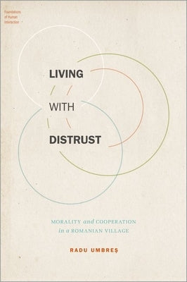 Living with Distrust: Morality and Cooperation in a Romanian Village by Umbres, Radu