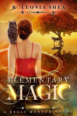 Elementary Magic: Relic Hunter Book 1 by Shea, R. Leonia