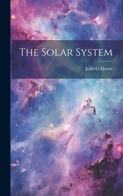 The Solar System by Moore, John G.