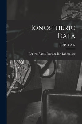 Ionospheric Data; CRPL-F-A 87 by Central Radio Propagation Laboratory