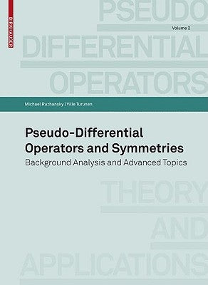 Pseudo-Differential Operators and Symmetries: Background Analysis and Advanced Topics by Ruzhansky, Michael