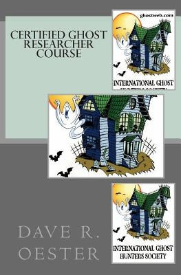 Certified Ghost Researcher Course by Oester, Dave R.
