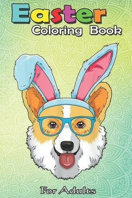 Easter Coloring Book For Adults: Funny Corgi Egg Easter Day Dog Costume Gift Boys Girls Kids A Happy Easter Coloring Book For Teens & Adults - Great G by Jenny, Bookcreators