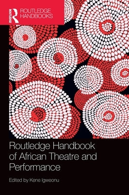 Routledge Handbook of African Theatre and Performance by Igweonu, Kene