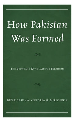 How Pakistan Was Formed: The Economic Rationale for Partition by Basu, Dipak