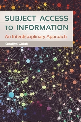 Subject Access to Information: An Interdisciplinary Approach by Golub, Koraljka