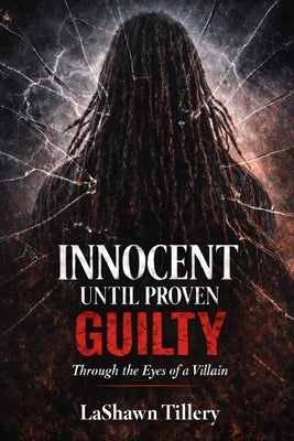 Innocent Until Proven Guilty: Through the Eyes of a Villian by Tillery, Lashawn