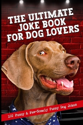 The Ultimate Joke Book For Dog Lovers: 102 Punny & Paw-Somely Funny Dog Jokes by Pet Company, Texas