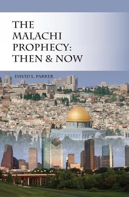 The Malachi Prophecy: Then and Now by Parker, David L.