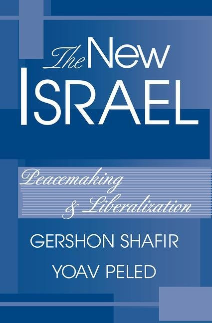The New Israel: Peacemaking and Liberalization by Shafir, Gershon