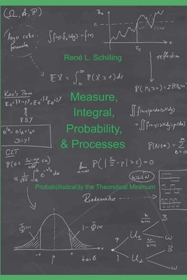 Measure, Integral, Probability & Processes: A concise introduction to probability and random processes. Probab(ilistical)ly the theoretical minimum by Schilling, René L.