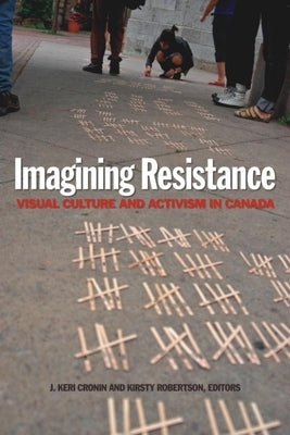 Imagining Resistance: Visual Culture and Activism in Canada by Cronin, J. Keri