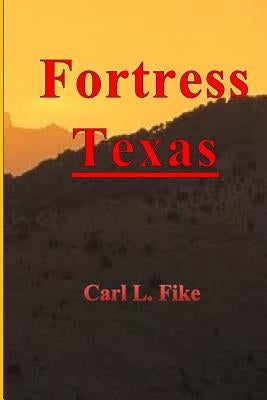 Fortress Texas: Book 2 in Old Liberals Never Die.... series. Follow Dan, Patricia, Penny and Petra to Grandma Tess's ranch and see how by Fike, Carl L.