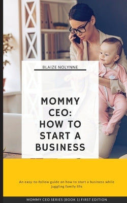 Mommy CEO: How to Start a Business by Nolynne, Blaize
