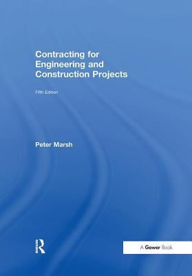 Contracting for Engineering and Construction Projects by Marsh, Peter
