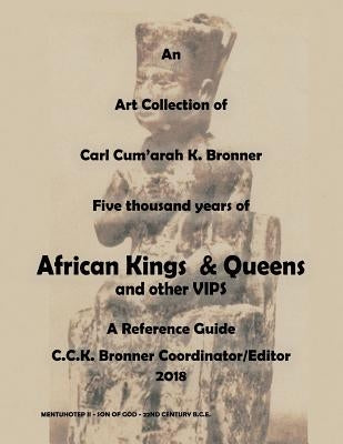 An Art Collection of Five thousand years of African Kings & Queens and Other VIPS: A Reference Guide by Bronner, Carl Cum'arah K.
