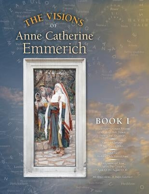 The Visions of Anne Catherine Emmerich (Deluxe Edition): Book I by Emmerich, Anne Catherine