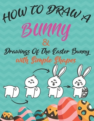 How to Draw a Bunny and drawings of the easter bunny (Drawing with Simple Shapes): easy easter bunny drawings by Books, New