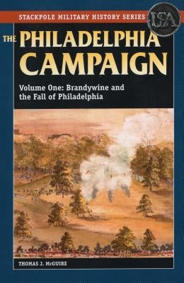 The Philadelphia Campaign: Brandywine and the Fall of Philadelphia by McGuire, Thomas J.