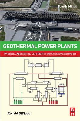 Geothermal Power Plants: Principles, Applications, Case Studies and Environmental Impact by Dipippo, Ronald