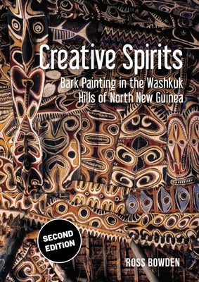 Creative Spirits: Bark Painting in the Washkuk Hills of North New Guinea by Bowden, Ross