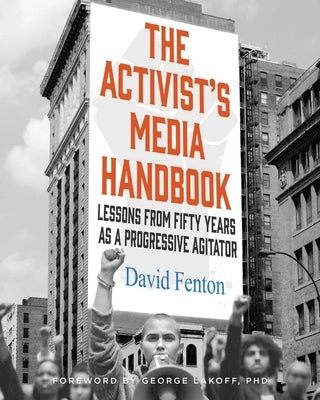The Activist's Media Handbook: Lessons from Fifty Years as a Progressive Agitator by Fenton, David