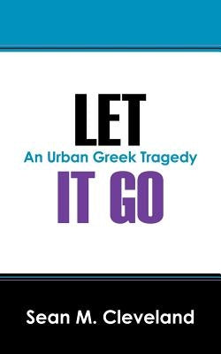 Let It Go: An Urban Greek Tragedy by Cleveland, Sean M.