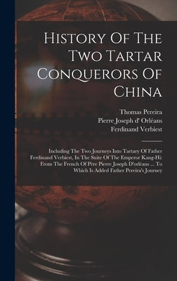 History Of The Two Tartar Conquerors Of China: Including The Two Journeys Into Tartary Of Father Ferdinand Verbiest, In The Suite Of The Emperor Kang- by Pierre Joseph D' Orléans