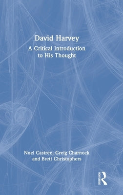 David Harvey: A Critical Introduction to His Thought by Castree, Noel