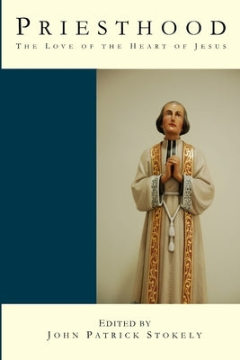 Priesthood - the Love of the Heart of Jesus by Stokely, John Patrick