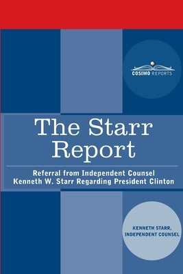 The Starr Report: Referral from Independent Counsel Kenneth W. Starr Regarding President Clinton by The Independent Counsel