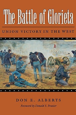 The Battle of Glorieta: Union Victory in the Westvolume 61 by Alberts, Don E.