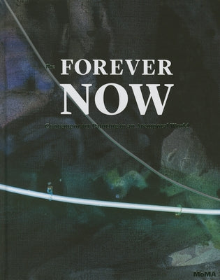 The Forever Now: Contemporary Painting in an Atemporal World by Hoptman, Laura