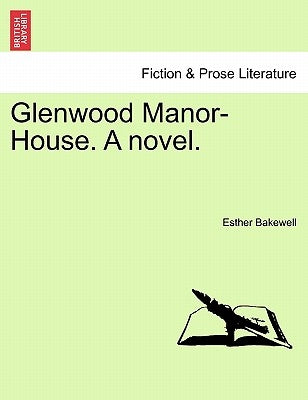 Glenwood Manor-House. a Novel. by Bakewell, Esther