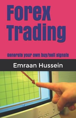 Forex Trading: Generate your own buy/sell signals by Hussein, Emraan
