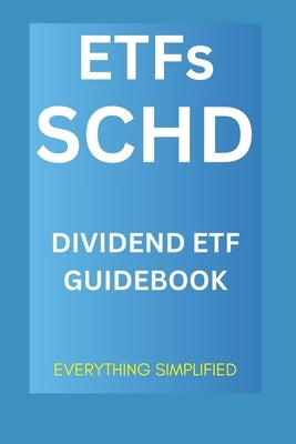 ETFs: SCHD: Schwab US Dividend ETF Guidebook by Simplified, Everything