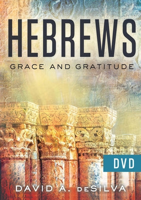 Hebrews Video Content: Grace and Gratitude by deSilva, David A.
