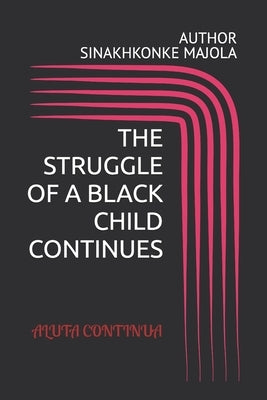 The Struggle of a Black Child Continues by Majola, Sinakhokonke