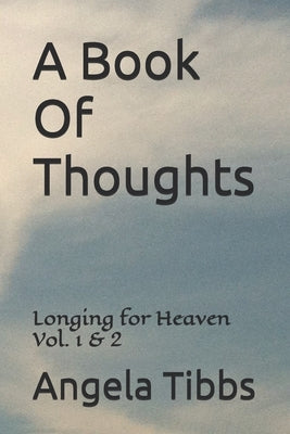 A Book Of Thoughts: Longing For Heaven Vol. 1 & 2 by Tibbs, Angela