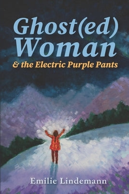 Ghost(ed) Woman & the Electric Purple Pants: Poems by Lindemann, Emilie