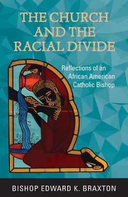The Church and the Racial Divide: Reflections of an African American Catholic Bishop by Braxton, Edward K.