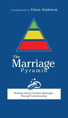The Marriage Pyramid: Building Strong Marriages Through Understanding by Anderson, Grace