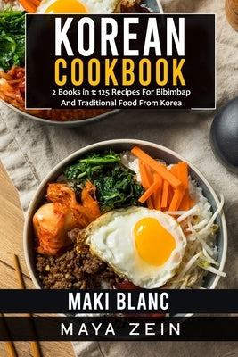 Korean Cookbook: 2 Books in 1: 125 Recipes For Bibimbap And Traditional Food From Korea by Zein, Maya