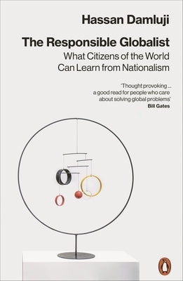 The Responsible Globalist: What Citizens of the World Can Learn from Nationalism by Damluji, Hassan