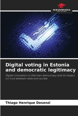 Digital voting in Estonia and democratic legitimacy by Desenzi, Thiago Henrique