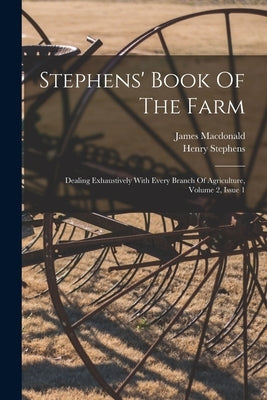 Stephens' Book Of The Farm: Dealing Exhaustively With Every Branch Of Agriculture, Volume 2, Issue 1 by Stephens, Henry