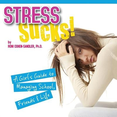 Stress Sucks!: A Girl's Guide to Managing School, Friends & Life by Cohen-Sandler, Roni