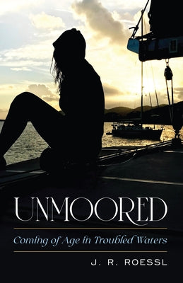 Unmoored: Coming of Age in Troubled Waters by Roessl, J. R.