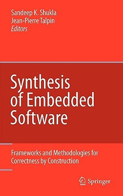 Synthesis of Embedded Software: Frameworks and Methodologies for Correctness by Construction by Shukla, Sandeep Kumar